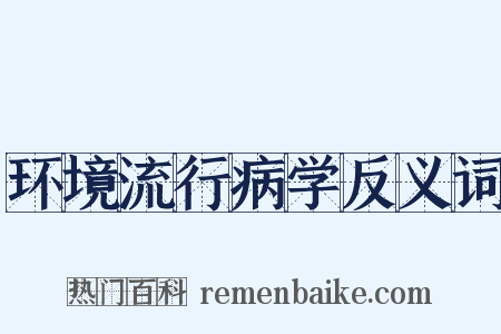 环境流行病学反义词是什么意思的图片
